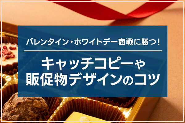 バレンタイン・ホワイトデー商戦に勝つ！キャッチコピーや販促物デザインのコツ