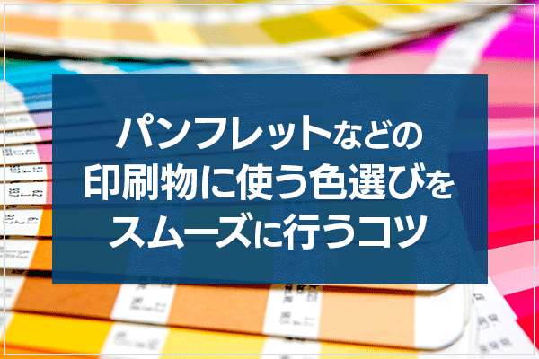 パンフレットなどの印刷物に使う色選びをスムーズに行うコツ