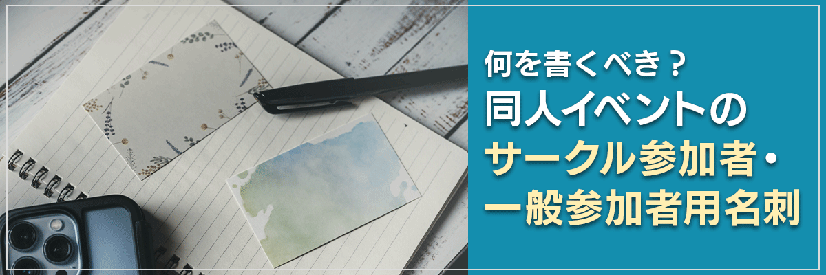 何を書くべき？同人イベントのサークル参加者・一般参加者用名刺