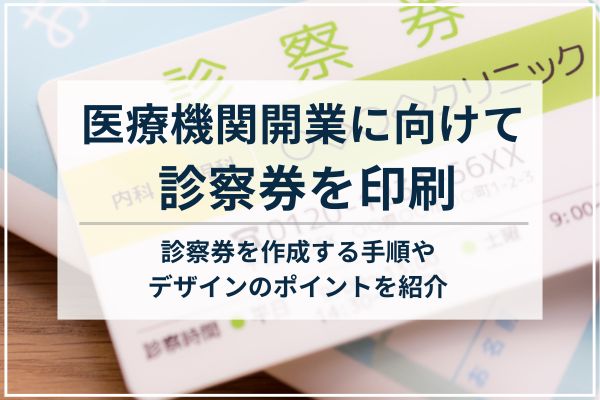 医療機関開業に向けて診察券を印刷。診察券を作成する手順やデザインのポイントを紹介