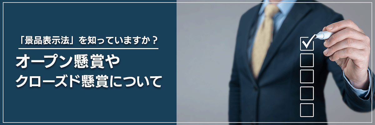 「景品表示法」を知っていますか？オープン懸賞やクローズド懸賞について