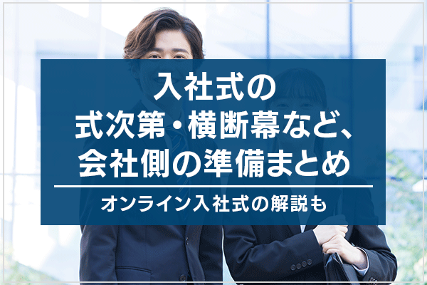 入社式の式次第・横断幕など、会社側の準備まとめ。オンライン入社式の解説も