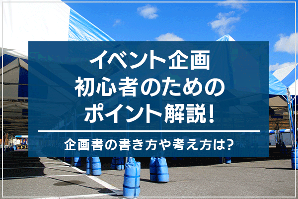 イベント企画初心者のためのポイント解説！企画書の書き方や考え方は？