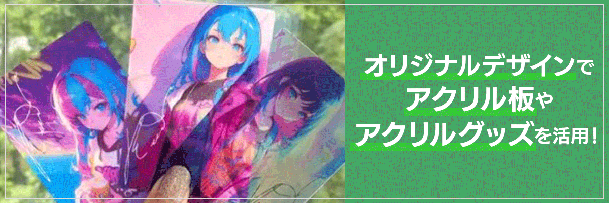オリジナルデザインでアクリル板やアクリルグッズを活用！
