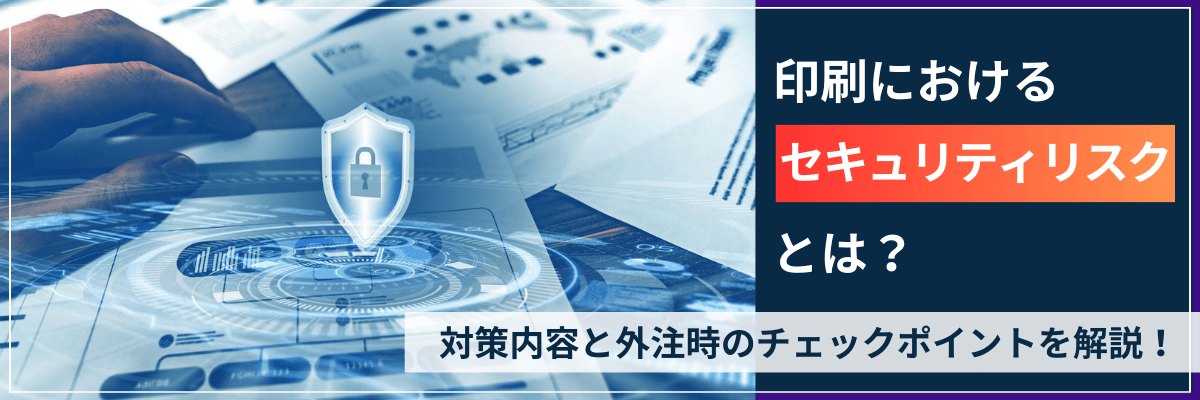 印刷におけるセキュリティリスクとは？対策内容と外注時のチェックポイントを解説！